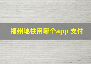 福州地铁用哪个app 支付